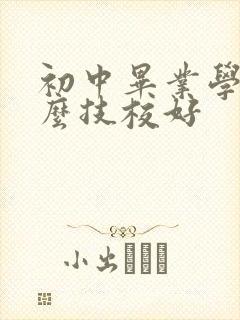 初中毕业学上什么技校好