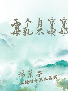 两个月宝宝光吃母乳不吃奶粉怎么办