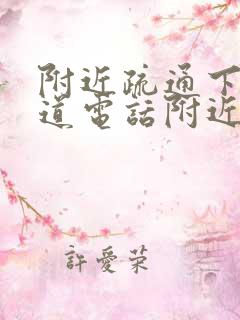 附近疏通下水管道电话附近电话