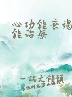 心功能衰竭是否能治疗