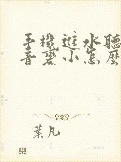 手机进水听筒声音变小怎么办