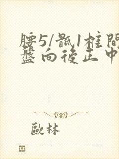 腰5/骶1椎间盘向后正中突出