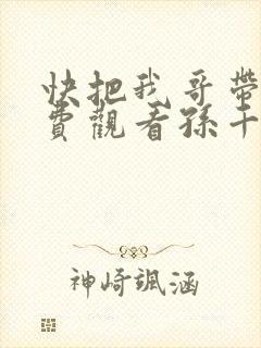 快把我哥带走免费观看孙千