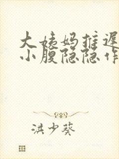 大姨妈推迟8天小腹隐隐作痛