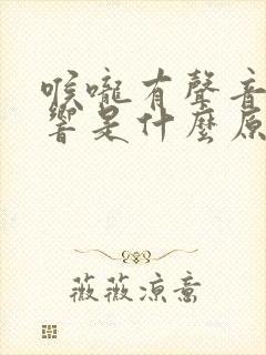 喉咙有声音呼呼响是什么原因