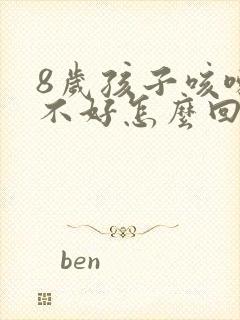 8岁孩子咳嗽老不好怎么回事