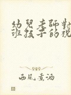 幼儿老师对毕业班孩子的祝福语