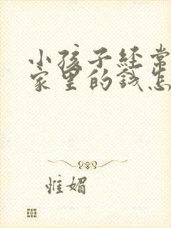 小孩子经常偷拿家里的钱怎么办