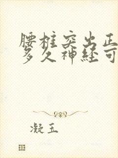 腰椎突出正骨后多久神经可以恢复