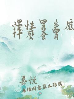 慢性胃炎应该吃什么养胃