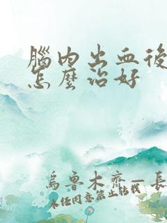 脑内出血后遗症怎么治好