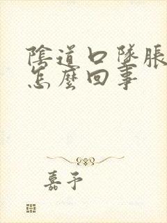 阴道口坠胀疼痛怎么回事