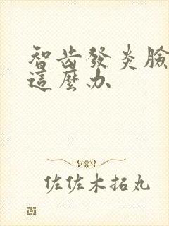 智齿发炎脸肿了这么办