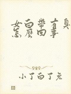 女白带有臭味是怎么回事