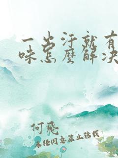 一出汗就有酸臭味怎么解决