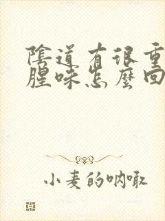 阴道有很重的鱼腥味怎么回事