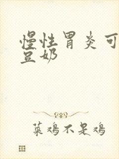 慢性胃炎可以喝豆奶