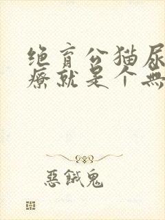 绝育公猫尿闭治疗就是个无底洞啊