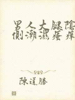 男人大腿阴囊两侧潮湿瘙痒怎么办