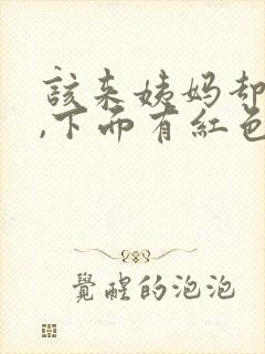 该来姨妈却没来,下面有红色分泌物