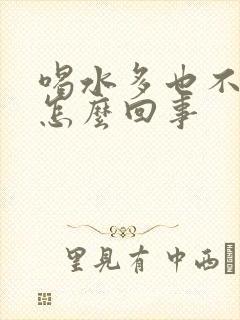 喝水多也不尿是怎么回事