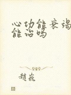 心功能衰竭治疗能治吗