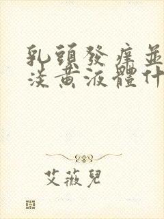 乳头发痒并挤出淡黄液体什么情况