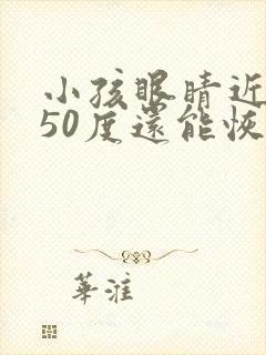 小孩眼睛近视150度还能恢复视力吗?