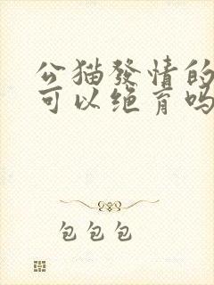 公猫发情的时候可以绝育吗