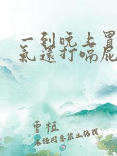 一到晚上胃就胀气还打嗝屁多