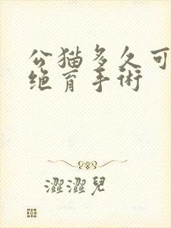 公猫多久可以做绝育手术