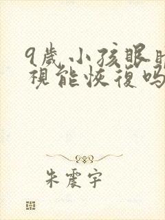 9岁小孩眼睛近视能恢复吗