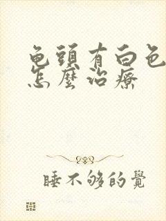 龟头有白色污垢怎么治疗