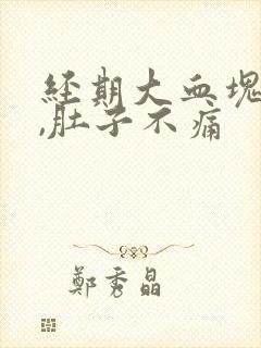 经期大血块排出,肚子不痛