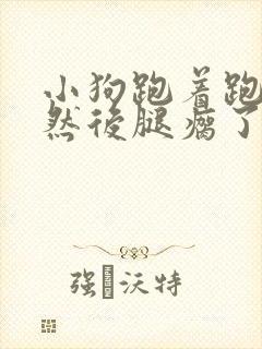 小狗跑着跑着突然后腿瘸了