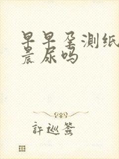 早早孕测纸必须晨尿吗