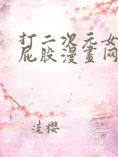 打二次元女生光屁股漫画网站