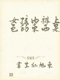 女孩内裤上有褐色的东西是月经吗