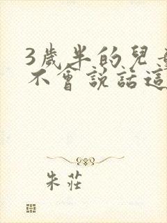 3岁半的儿童还不会说话这正常