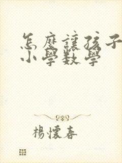 怎么让孩子学好小学数学