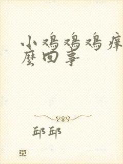 小鸡鸡鸡痒是怎么回事