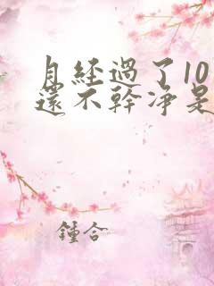 月经过了10天还不干净是怎么回事