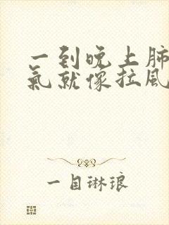 一到晚上肺部喘气就像拉风箱