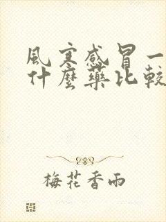 风寒感冒一般吃什么药比较好