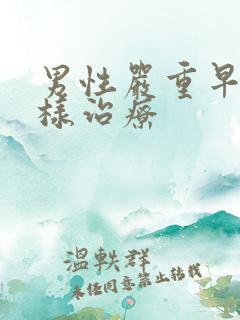 男性严重早射怎样治疗