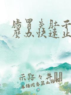 肠胃炎肚子痛怎么办快速止疼