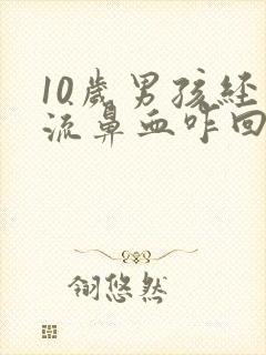 10岁男孩经常流鼻血咋回事
