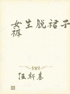 女生脱裙子和内裤