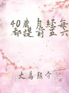 40岁月经每次都提前五六天正常吗