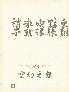 稍微吃点东西肚子就很胀难受